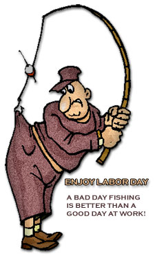fishing on Labor Day - a bad day fishing is better than a good day at work